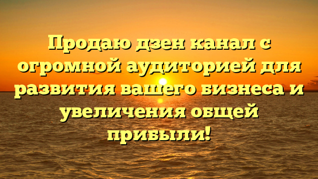 Продаю дзен канал с огромной аудиторией для развития вашего бизнеса и увеличения общей прибыли!